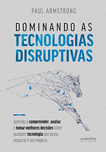 Dominando as tecnologias disruptivas - Resenha Empresas & Negócios