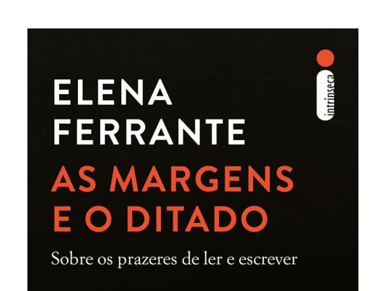 As margens e o ditado - Sobre os prazeres de ler e escrever é de Elena Ferrante 