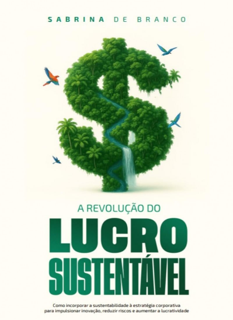 A Revolução do Lucro Sustentável: Como incorporar a sustentabilidade à estratégia corporativa para impulsionar inovação, reduzir riscos e aumentar a lucratividade |  Editora Estrela da Manhã/Divulgação/JC