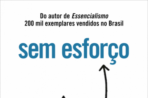 Sem esforço: torne mais fácil o que é mais importante; Greg McKeown